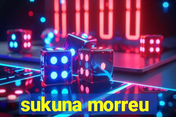 sukuna morreu